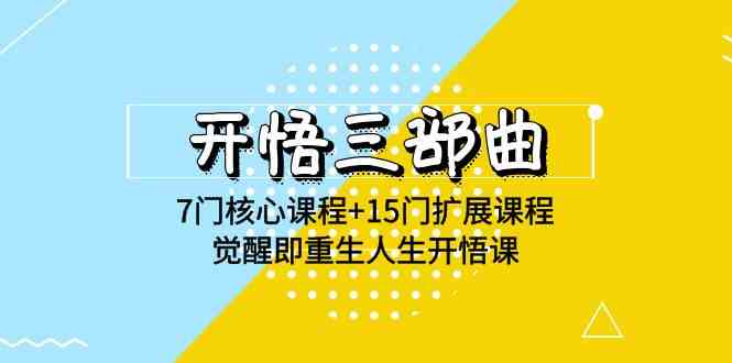 （9814期）开悟 三部曲 7门核心课程+15门扩展课程，觉醒即重生人生开悟课(高清无水印)财神社_创业网_资源网_网赚教程_创业项目_活动线报_技术资源财神社