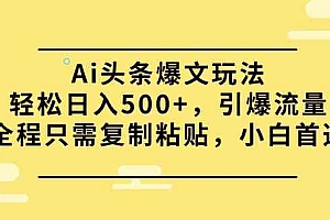 （9853期）Ai头条爆文玩法，轻松日入500+，引爆流量全程只需复制粘贴，小白首选财神社_创业网_资源网_网赚教程_创业项目_活动线报_技术资源财神社