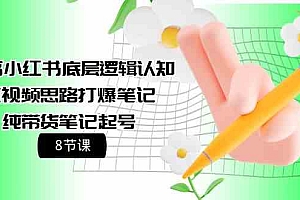 （9840期）提高小红书底层逻辑认知+短视频思路打爆笔记+纯带货笔记起号8节课财神社_创业网_资源网_网赚教程_创业项目_活动线报_技术资源财神社