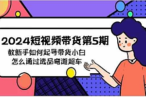 （9844期）2024短视频带货第5期，教新手如何起号，带货小白怎么通过选品弯道超车财神社_创业网_资源网_网赚教程_创业项目_活动线报_技术资源财神社