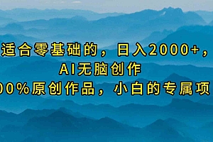 最适合零基础的，日入2000+，AI无脑创作，100%原创作品，小白的专属项目财神社_创业网_资源网_网赚教程_创业项目_活动线报_技术资源财神社