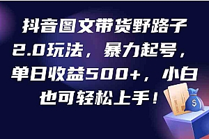 抖音图文带货野路子2.0玩法，暴力起号，单日收益500+