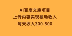 AI百度文库项目，上传内容实现被动收入，每天收入300-500财神社_创业网_资源网_网赚教程_创业项目_活动线报_技术资源财神社