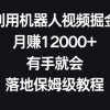 利用机器人视频掘金，月赚12000+，有手就会，落地保姆级教程财神社_创业网_资源网_网赚教程_创业项目_活动线报_技术资源财神社