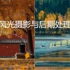 风光 摄影与后处理全课程：掌握光影、色彩、构图，打造绝美作品财神社_创业网_资源网_网赚教程_创业项目_活动线报_技术资源财神社