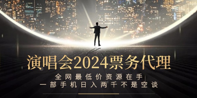 （12670期）演唱会2024票务代理，全网最低价资源在手，一部手机日入两千不是空谈