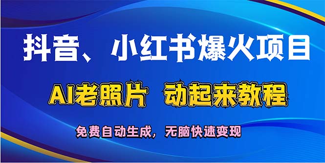 （12065期）抖音、小红书爆火项目：AI老照片动起来教程，免费自动生成，无脑快速变…