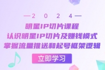 明星IP切片课程：认识明星IP切片及赚钱模式，掌握流量推送和起号框架逻辑财神社_创业网_资源网_网赚教程_创业项目_活动线报_技术资源财神社