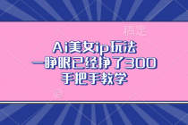 Ai美女ip玩法，一睁眼已经挣了300，手把手教学财神社_创业网_资源网_网赚教程_创业项目_活动线报_技术资源财神社