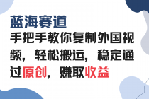 手把手教你复制外国视频，轻松搬运，蓝海赛道稳定通过原创，赚取收益财神社_创业网_资源网_网赚教程_创业项目_活动线报_技术资源财神社