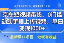 京东短视频带货，0门槛，动动手指上传视频，轻松日入1000+财神社_创业网_资源网_网赚教程_创业项目_活动线报_技术资源财神社