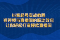 抖音起号实战教程，短视频与直播间的联动效应，让你轻松打造爆款直播间财神社_创业网_资源网_网赚教程_创业项目_活动线报_技术资源财神社