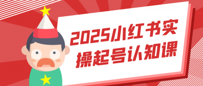 新媒体运营2025小红书实操起号认知课财神社_创业网_资源网_网赚教程_创业项目_活动线报_技术资源财神社